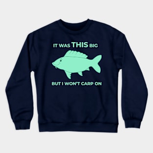 It Was THIS Big - But I Won't Carp On Crewneck Sweatshirt